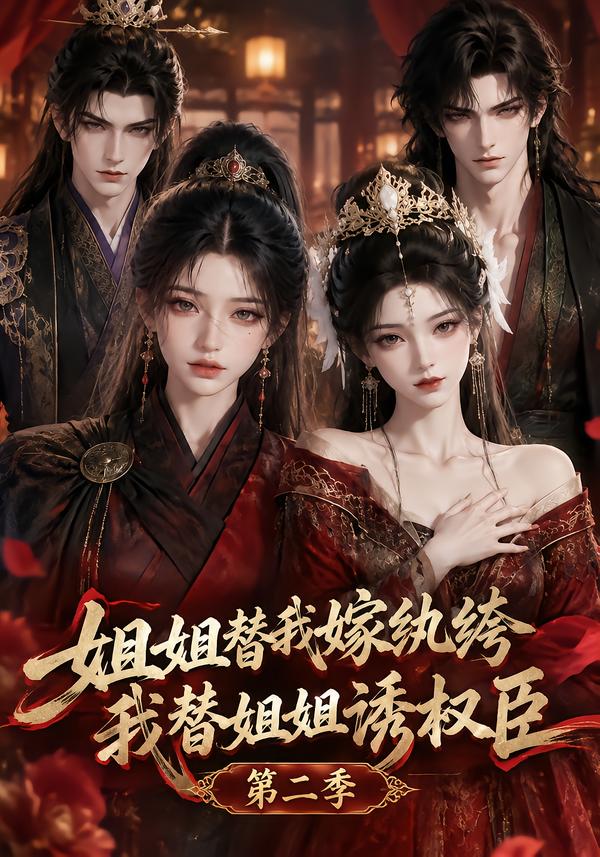 姐姐替我嫁纨绔我替姐姐诱权臣第二季（4K）